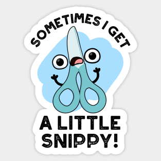 Sometimes I Get A Little Snippy Funny Scissors Pun Sticker